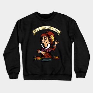 We're all mad here! Crewneck Sweatshirt